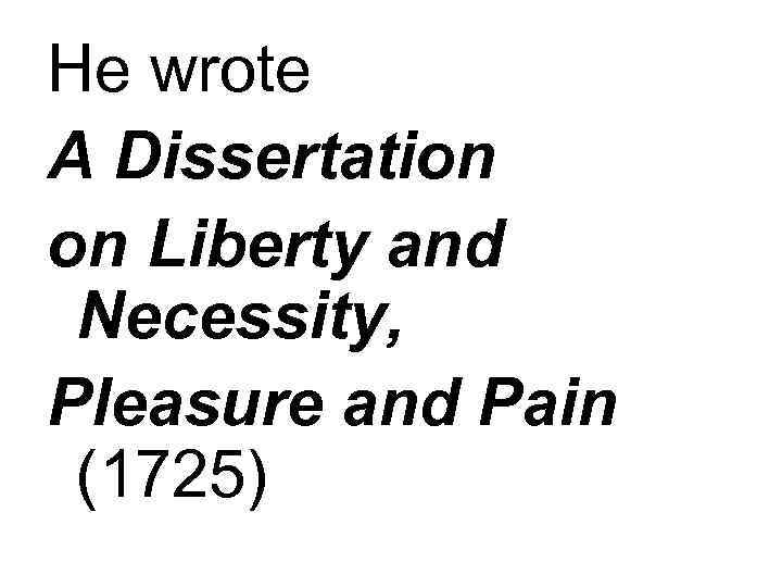 He wrote A Dissertation on Liberty and Necessity, Pleasure and Pain (1725) 