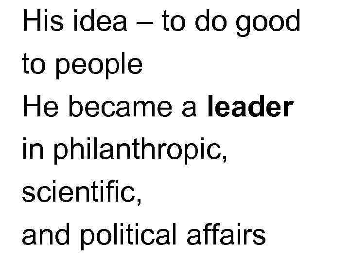 His idea – to do good to people He became a leader in philanthropic,