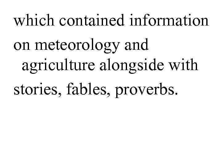 which contained information on meteorology and  agriculture alongside with stories, fables, proverbs. 