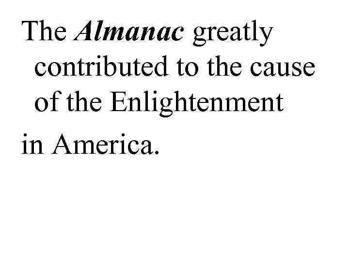 The Almanac greatly  contributed to the cause  of the Enlightenment in America.