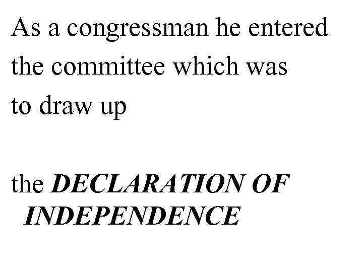 As a congressman he entered the committee which was to draw up  the