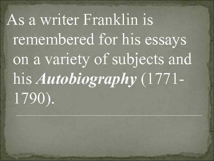 As a writer Franklin is  remembered for his essays  on a variety
