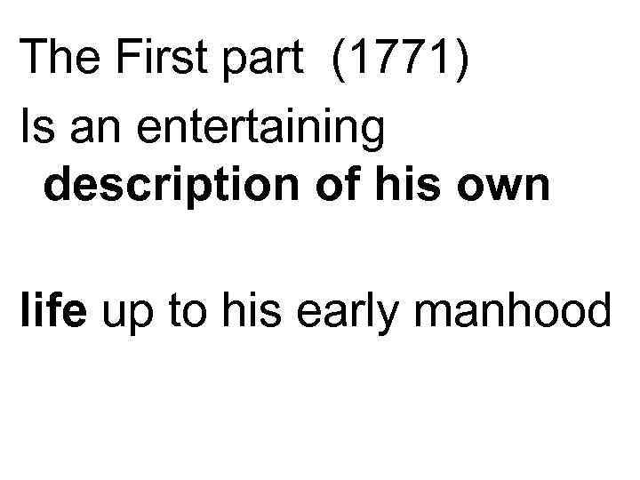 The First part (1771) Is an entertaining description of his own life up to