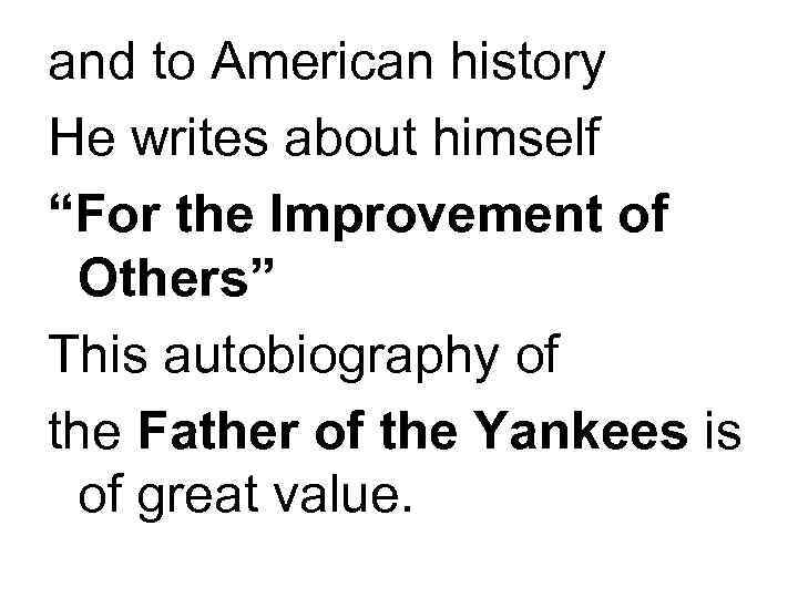 and to American history He writes about himself “For the Improvement of  Others”
