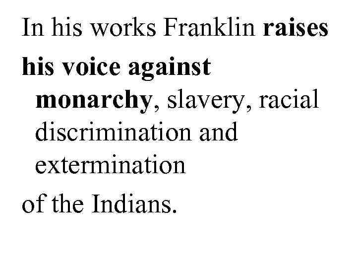 In his works Franklin raises his voice against  monarchy, slavery, racial  discrimination