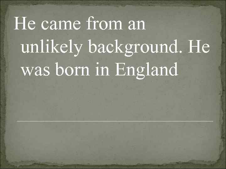He came from an unlikely background. He was born in England 
