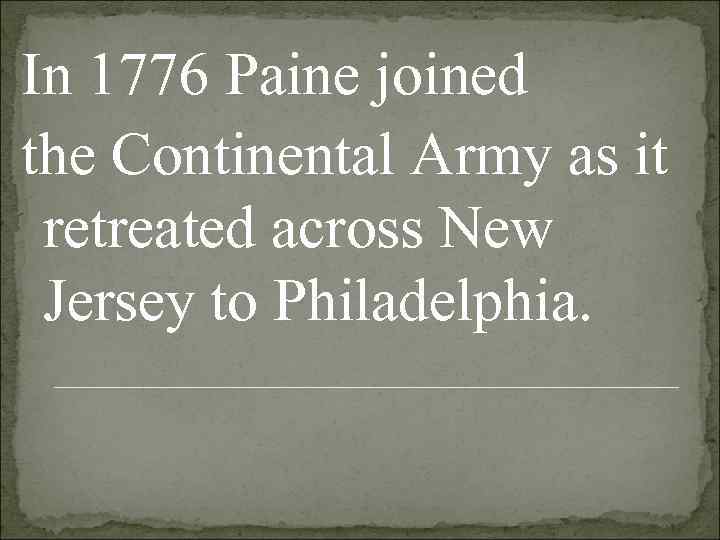In 1776 Paine joined the Continental Army as it  retreated across New 