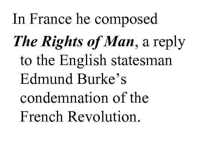 In France he composed The Rights of Man, a reply  to the English