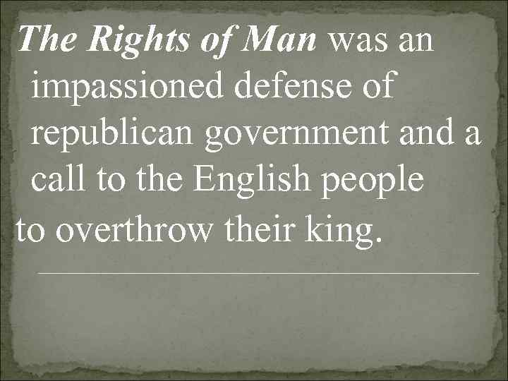 The Rights of Man was an  impassioned defense of  republican government and