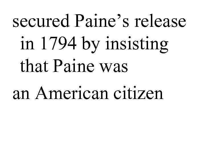 secured Paine’s release  in 1794 by insisting  that Paine was an American