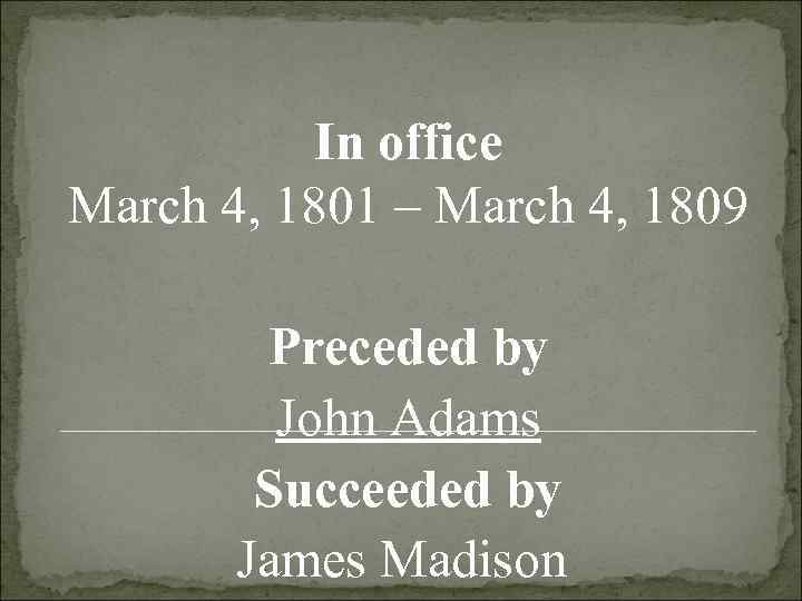 Thomas Jefferson was the third President of the United States (1801– 1809) and the