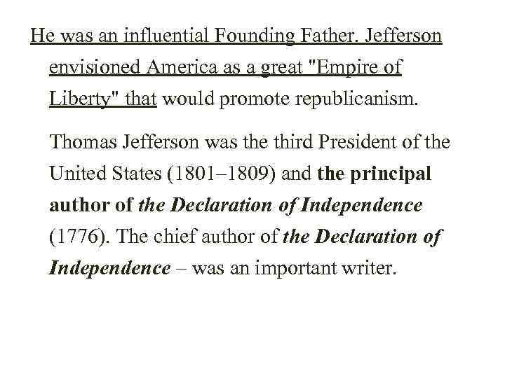 He was an influential  Founding Father. Jefferson  envisioned America as a great