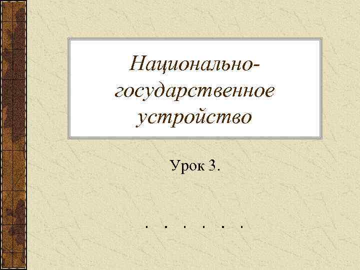  Национально- государственное  устройство  Урок 3. 