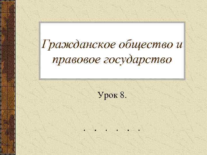 Гражданское общество и  правовое государство   Урок 8. 