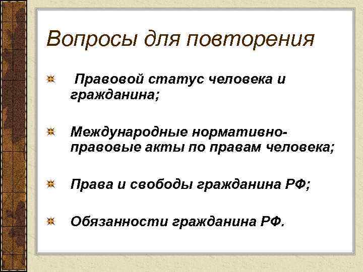 Вопросы для повторения Правовой статус человека и гражданина; Международные нормативно- правовые акты по правам