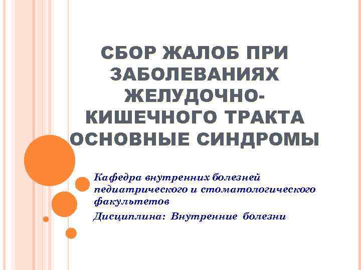  СБОР ЖАЛОБ ПРИ ЗАБОЛЕВАНИЯХ ЖЕЛУДОЧНО- КИШЕЧНОГО ТРАКТА ОСНОВНЫЕ СИНДРОМЫ Кафедра внутренних болезней педиатрического