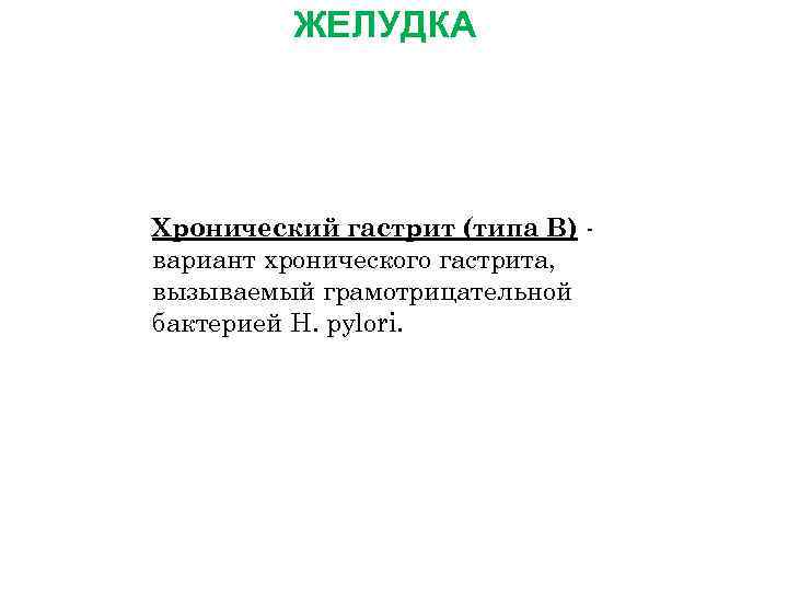  ЖЕЛУДКА Хронический гастрит (типа В) - вариант хронического гастрита, вызываемый грамотрицательной бактерией Н.