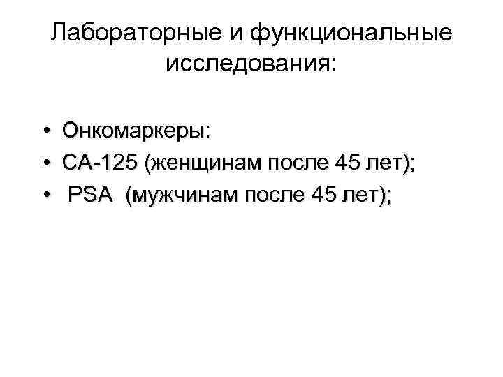 Лабораторные и функциональные исследования: • Онкомаркеры: • СА-125 (женщинам после 45 лет); • PSА