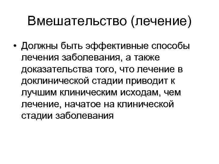  Вмешательство (лечение) • Должны быть эффективные способы лечения заболевания, а также доказательства того,