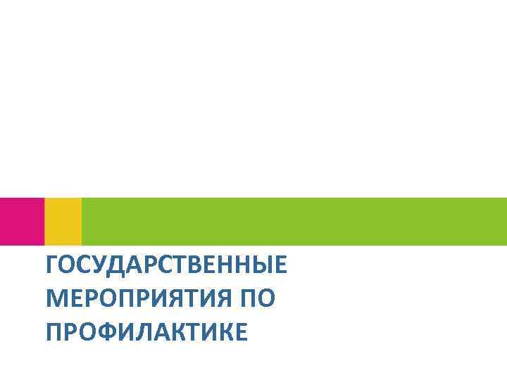 ГОСУДАРСТВЕННЫЕ МЕРОПРИЯТИЯ ПО ПРОФИЛАКТИКЕ 