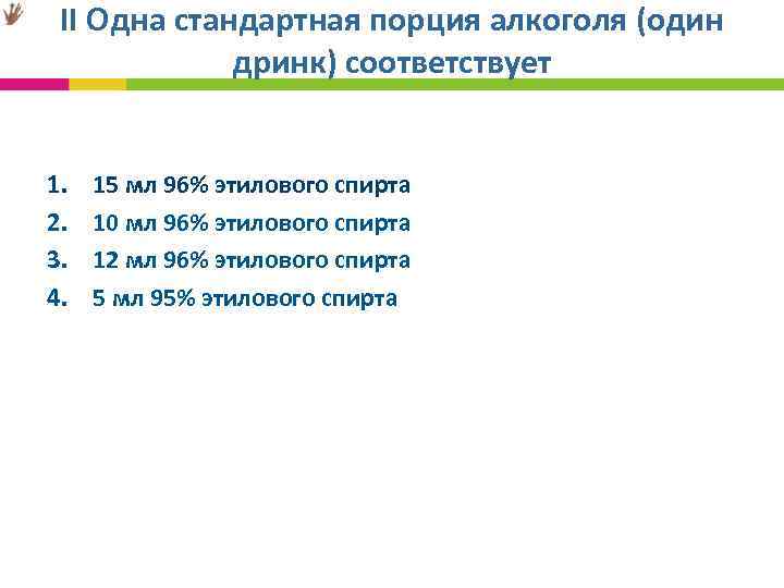  II Одна стандартная порция алкоголя (один дринк) соответствует 1. 15 мл 96% этилового