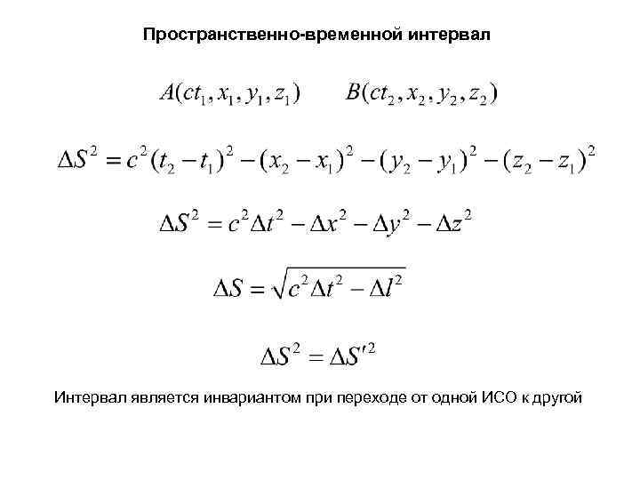  Пространственно-временной интервал Интервал является инвариантом при переходе от одной ИСО к другой 