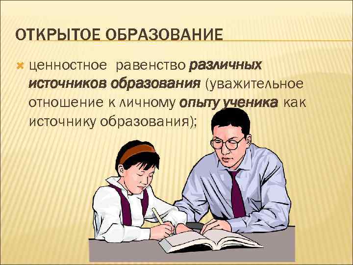 ОТКРЫТОЕ ОБРАЗОВАНИЕ  ценностное равенство различных источников образования (уважительное отношение к личному опыту ученика