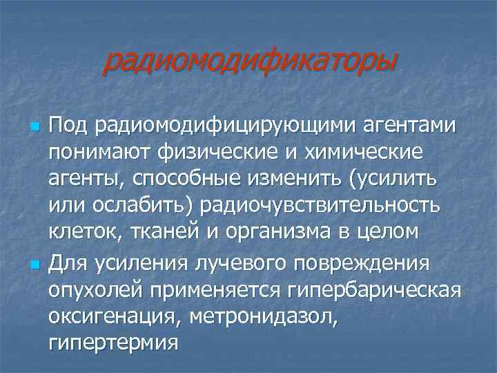  радиомодификаторы n Под радиомодифицирующими агентами понимают физические и химические агенты, способные изменить (усилить