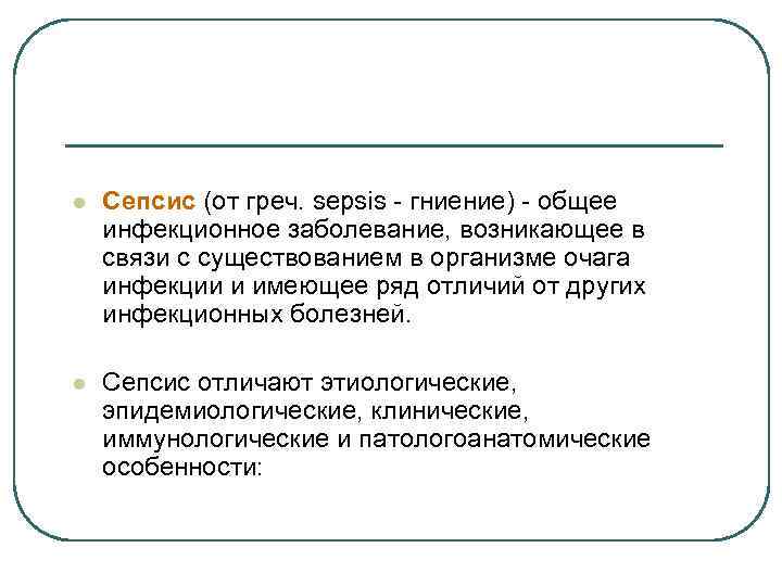 l Сепсис (от греч. sepsis гниение) общее инфекционное заболевание, возникающее в связи с существованием