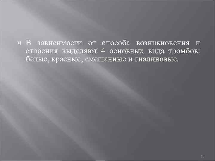  В зависимости от способа возникновения и строения выделяют 4 основных вида тромбов: белые,