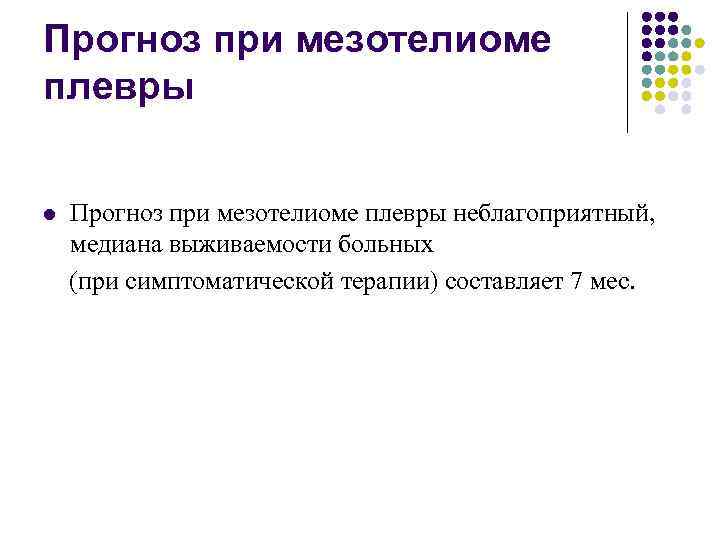 Прогноз при мезотелиоме плевры l Прогноз при мезотелиоме плевры неблагоприятный, медиана выживаемости больных (при