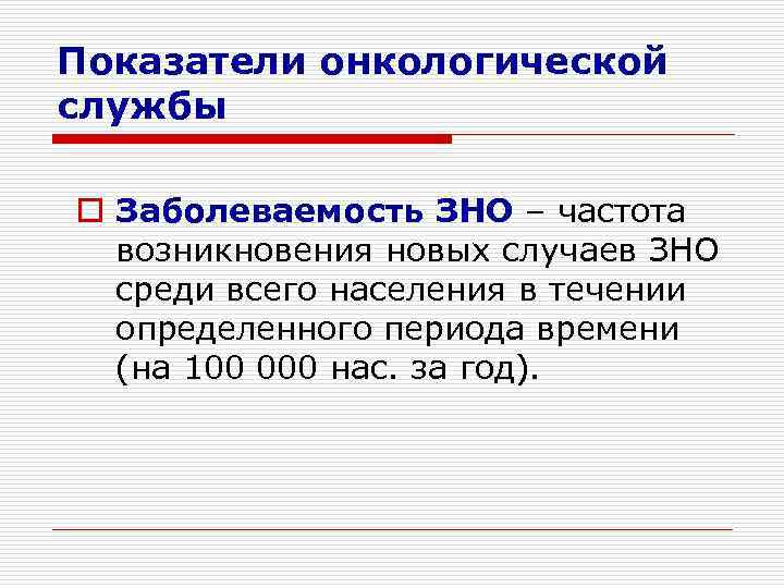 Показатели онкологической службы o Заболеваемость ЗНО – частота  возникновения новых случаев ЗНО 