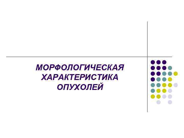 МОРФОЛОГИЧЕСКАЯ ХАРАКТЕРИСТИКА ОПУХОЛЕЙ 