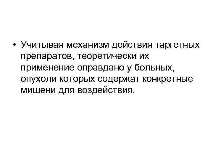  • Учитывая механизм действия таргетных препаратов, теоретически их применение оправдано у больных, опухоли