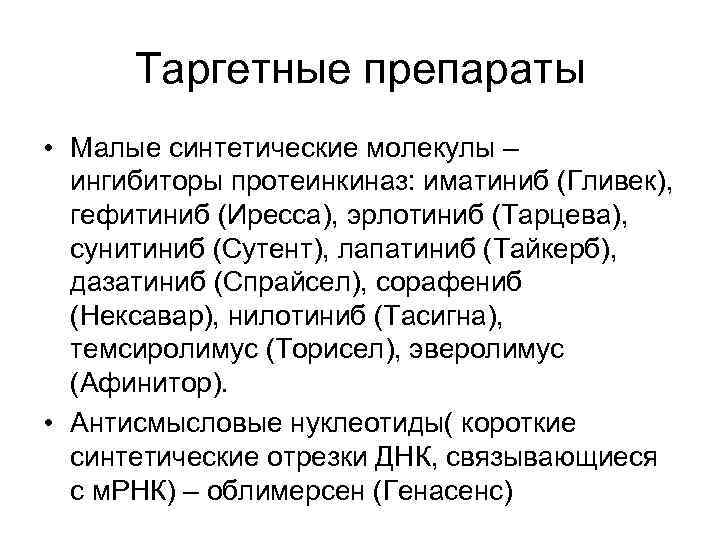  Таргетные препараты • Малые синтетические молекулы – ингибиторы протеинкиназ: иматиниб (Гливек), гефитиниб (Иресса),