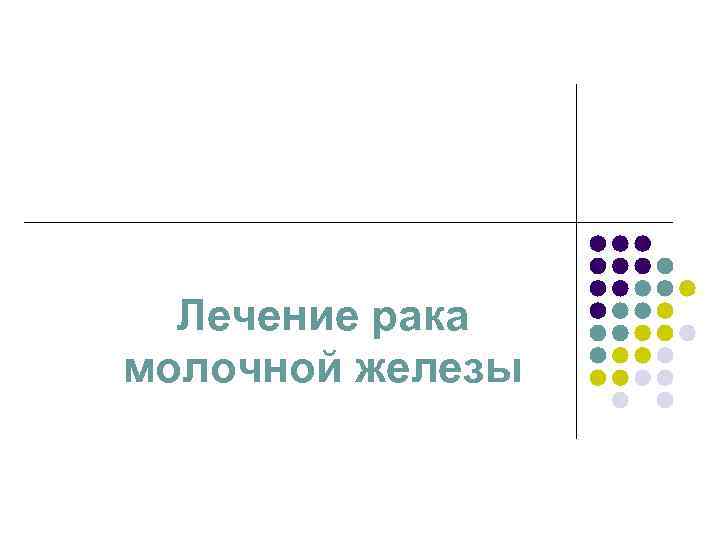 Лечение рака молочной железы Лечение рака молочной железы