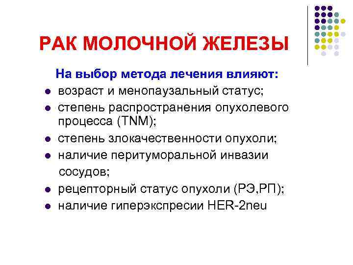 РАК МОЛОЧНОЙ ЖЕЛЕЗЫ На выбор метода лечения влияют: l возраст и менопаузальный статус; РАК МОЛОЧНОЙ ЖЕЛЕЗЫ На выбор метода лечения влияют: l возраст и менопаузальный статус;