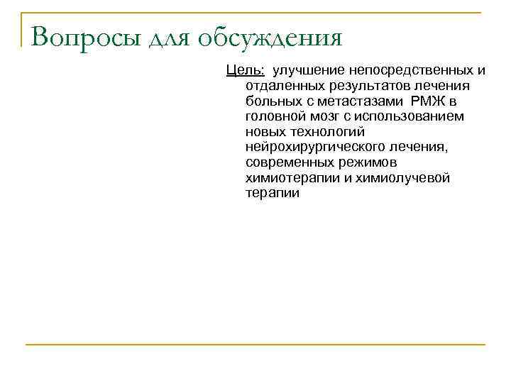 Вопросы для обсуждения Цель: улучшение непосредственных и отдаленных результатов лечения больных с метастазами РМЖ