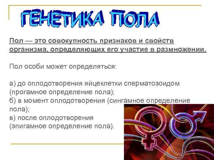 Пол — это совокупность признаков и свойств организма, определяющих его участие в размножении. Пол