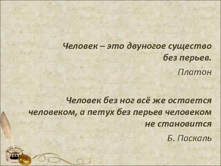  Человек – это двуногое существо без перьев. Платон Человек без ног всё же