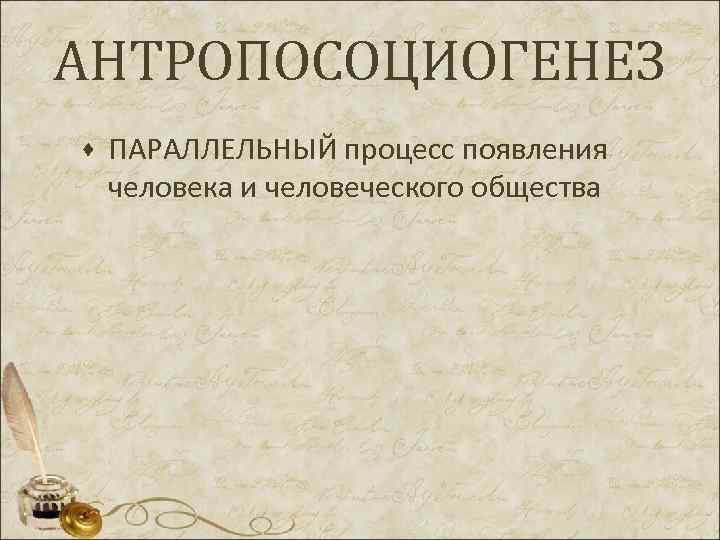 АНТРОПОСОЦИОГЕНЕЗ · ПАРАЛЛЕЛЬНЫЙ процесс появления человека и человеческого общества 