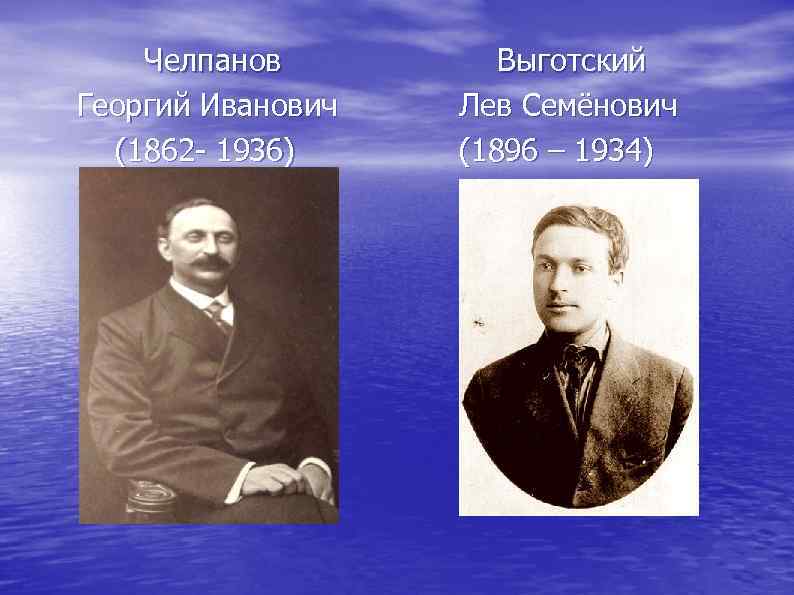  Челпанов Выготский Георгий Иванович Лев Семёнович (1862 - 1936) (1896 – 1934) 