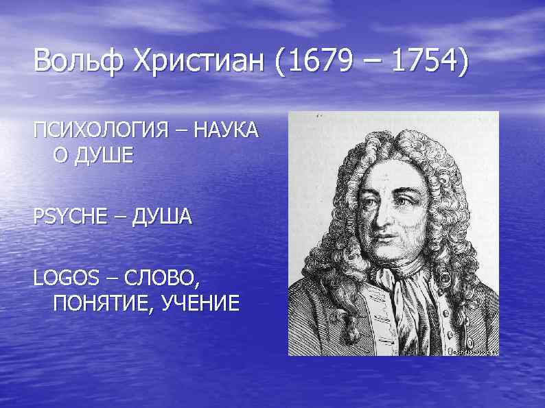 Вольф Христиан (1679 – 1754) ПСИХОЛОГИЯ – НАУКА О ДУШЕ PSYCHE – ДУША LOGOS