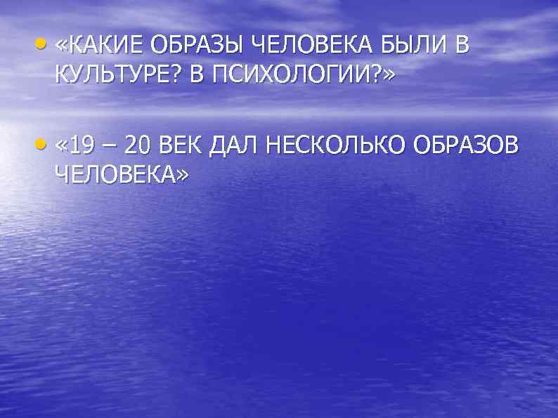  • «КАКИЕ ОБРАЗЫ ЧЕЛОВЕКА БЫЛИ В КУЛЬТУРЕ? В ПСИХОЛОГИИ? » • « 19