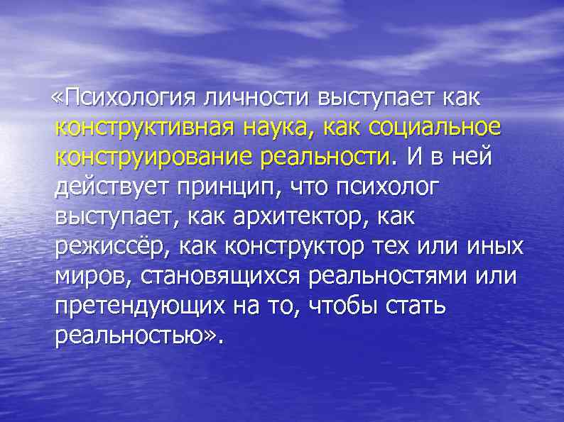  «Психология личности выступает как конструктивная наука, как социальное конструирование реальности. И в ней