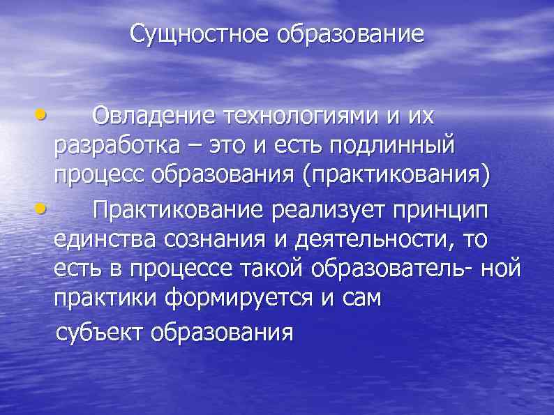  Сущностное образование • Овладение технологиями и их разработка – это и есть подлинный