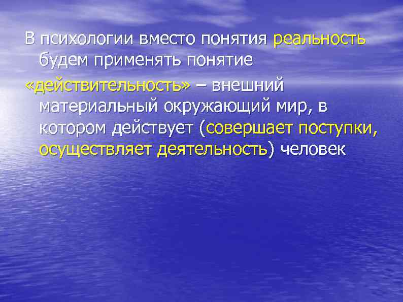 В психологии вместо понятия реальность будем применять понятие «действительность» – внешний материальный окружающий мир,