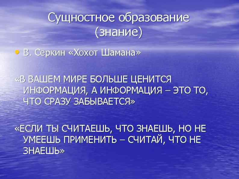  Сущностное образование (знание) • В. Серкин «Хохот Шамана» «В ВАШЕМ МИРЕ БОЛЬШЕ ЦЕНИТСЯ