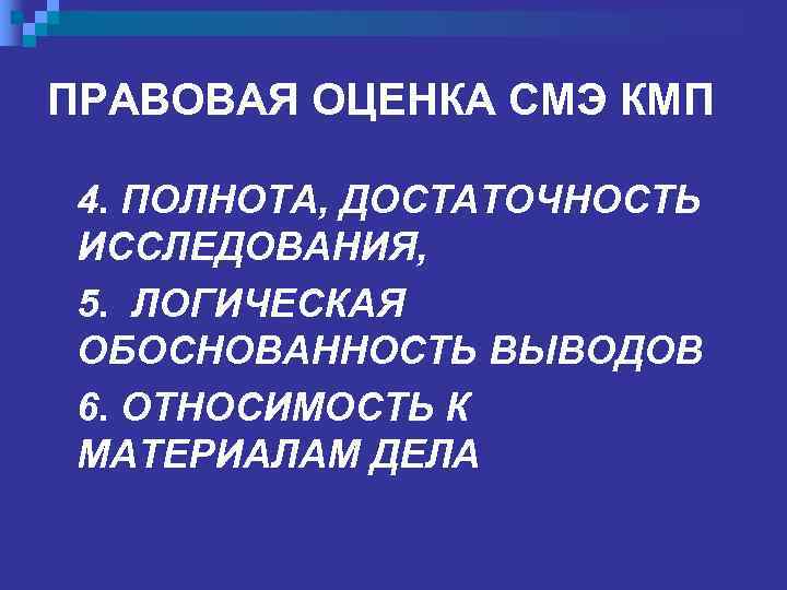 ПРАВОВАЯ ОЦЕНКА СМЭ КМП 4. ПОЛНОТА, ДОСТАТОЧНОСТЬ ИССЛЕДОВАНИЯ, 5. ЛОГИЧЕСКАЯ ОБОСНОВАННОСТЬ ВЫВОДОВ 6. ОТНОСИМОСТЬ