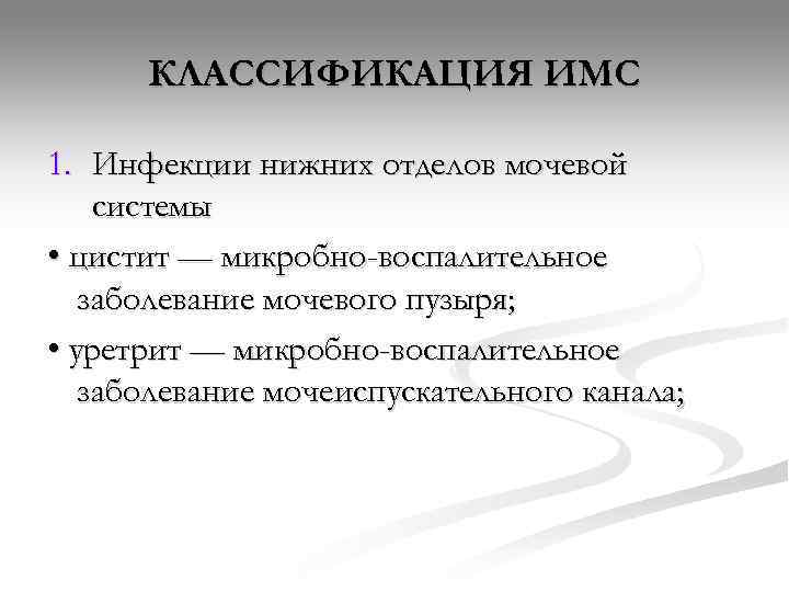  КЛАССИФИКАЦИЯ ИМС 1. Инфекции нижних отделов мочевой системы • цистит — микробно-воспалительное 